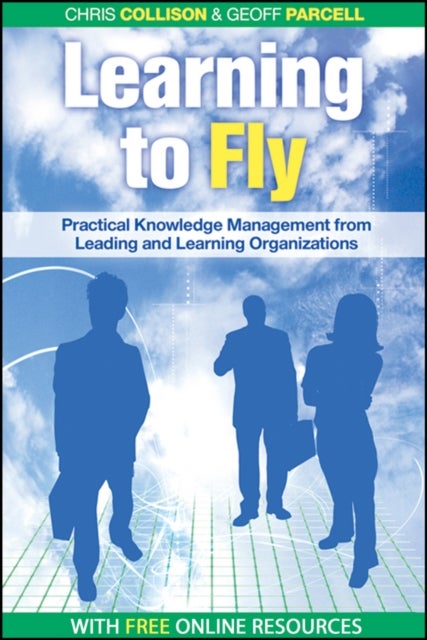 Learning to Fly - Practical Knowledge Management from Leading and Learning Organizations 2e - Practical Knowledge Management from Leading and Learning Organizations