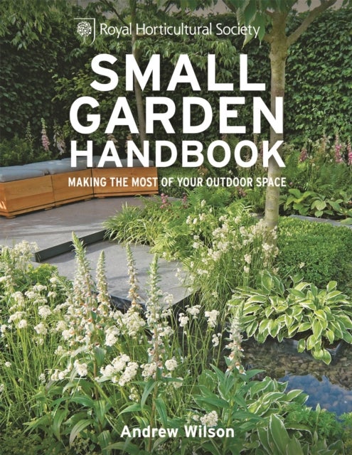 RHS Small Garden Handbook - Making the most of your outdoor space
