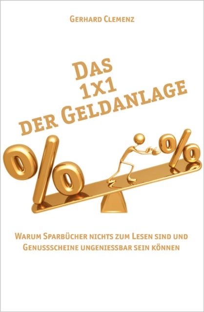 Das 1x1 der Geldanlage - Warum Sparbucher nichts zum Lesen sind und Genussscheine Ungeniessbar sein konnen