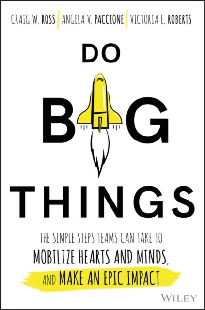 Do Big Things – The Simple Steps Teams Can Take to  Mobilize Hearts and Minds, and Make an Epic Impact - The Simple Steps Teams Can Take to Mobilize Hearts and Minds, and Make an Epic Impact
