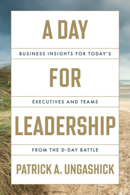 Day for Leadership - Business Insights for Today's Executives and Teams from the D-Day Battle