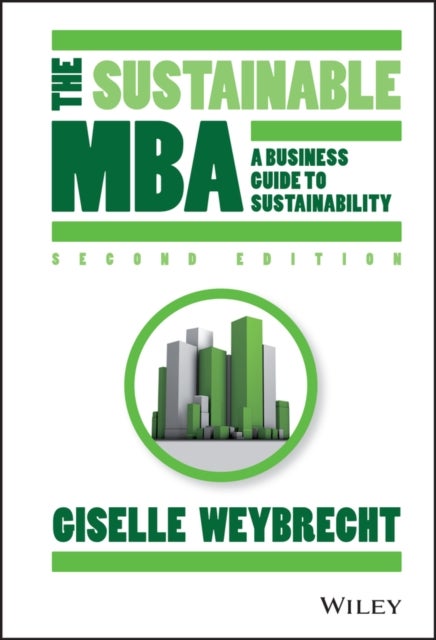 The Sustainable MBA – A Business Guide to Sustainability 2e - A Business Guide to Sustainability