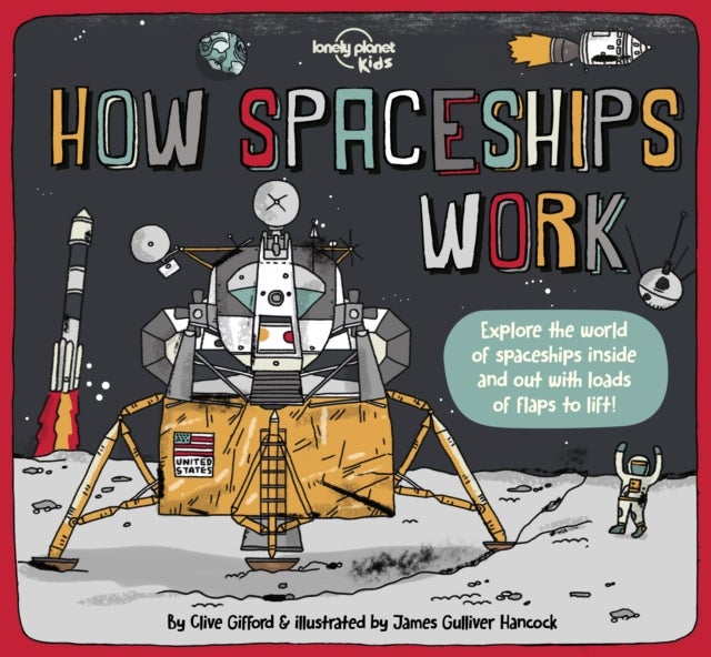 Lonely Planet Kids How Spaceships Work - Brilliant Facts & Lift the Flaps , Amazing Illustrations , Learn How Rockets Blast Off , Awesome Astronauts & Moon Missions