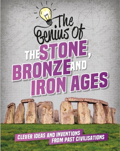The Genius of: The Stone, Bronze and Iron Ages - Clever Ideas and Inventions from Past Civilisations