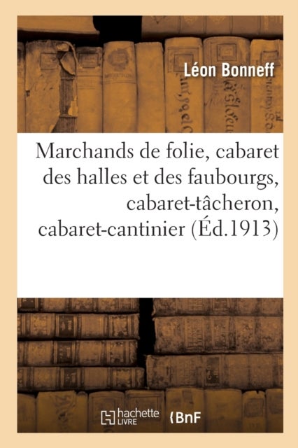 Marchands de Folie, Cabaret Des Halles Et Des Faubourgs, Cabaret-T?cheron, Cabaret-Cantinier - cabaret-placeur, cabaret de luxe, l'estaminet des mineurs, au pays du Petit sous des quais de Rouen