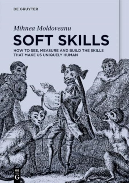 Soft Skills - How to See, Measure and Build the Skills that Make Us Uniquely Human