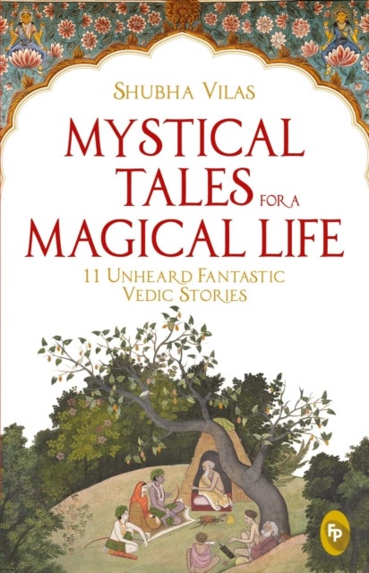 Mystical Tales For A Magical Life : 11 Unheard Fantastic Vedic Stories - 11 Unheard Fantastic Vedic Stories