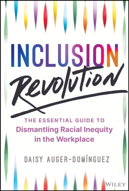 Inclusion Revolution – The Essential Guide to Dismantling Racial Inequity in the Workplace - The Essential Guide to Dismantling Racial Inequity in the Workplace
