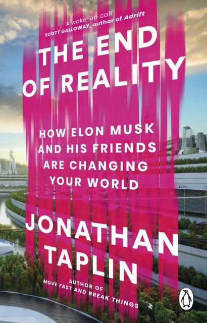End of Reality - How Elon Musk and his Friends are Changing Your World
