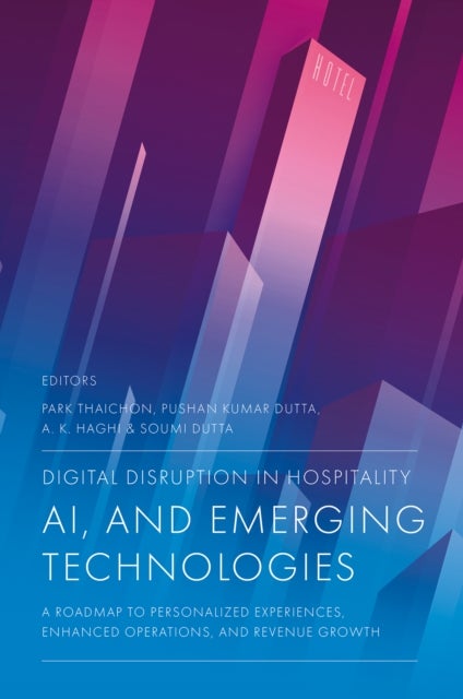 Digital Disruption in Hospitality, AI and Emerging Technologies - A Roadmap to Personalized Experiences, Enhanced Operations, and Revenue Growth