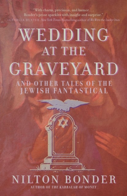 Wedding at the Graveyard - And Other Stories of the Jewish Fantastical
