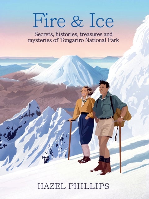 Fire and Ice - Secrets, histories, treasures and mysteries of Tongariro National Park
