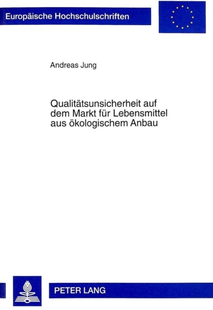 Qualitaetsunsicherheit auf dem Markt fuer Lebensmittel aus oekologischem Anbau - Erklaerungsansaetze Fuer Traeges Umweltverhalten Unter Besonderer Beruecksichtigung Informationsoekonomischer Erkenntnisse