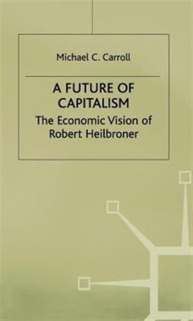 Future for Capitalism - The Economic Vision of Robert Heilbroner