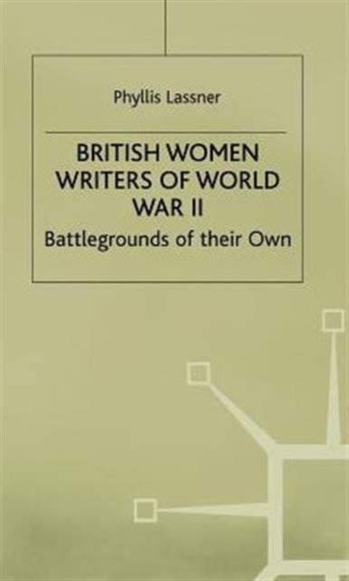 British Women Writers of World War 2 - Battlegrounds of their Own