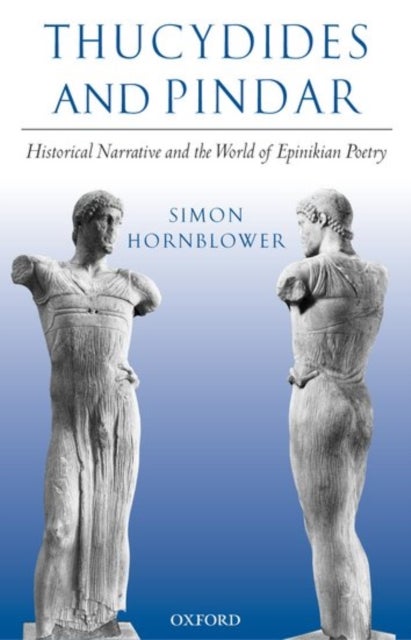Thucydides and Pindar - Historical Narrative and the World of Epinikian Poetry