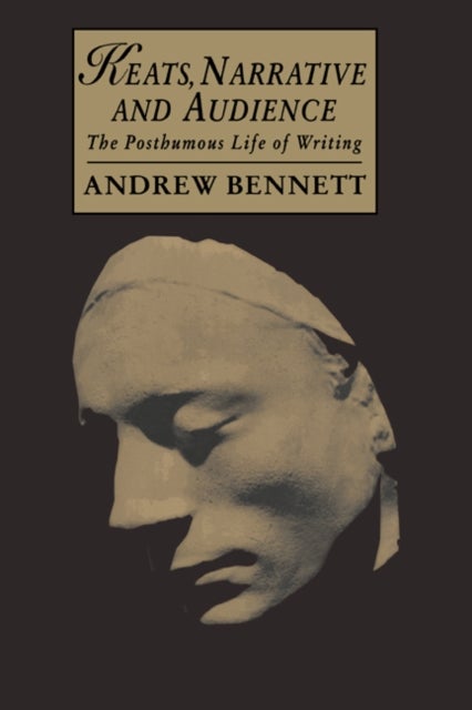 Keats, Narrative and Audience - The Posthumous Life of Writing