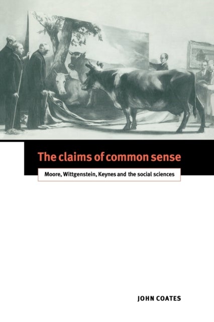 The Claims of Common Sense - Moore, Wittgenstein, Keynes and the Social Sciences