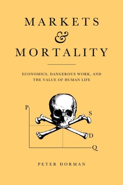 Markets and Mortality - Economics, Dangerous Work, and the Value of Human Life