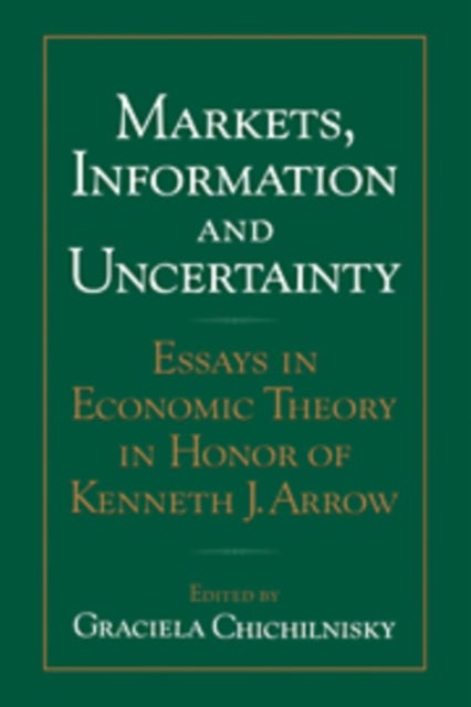 Markets, Information and Uncertainty - Essays in Economic Theory in Honor of Kenneth J. Arrow