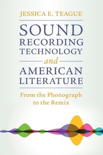 Sound Recording Technology and American Literature - From the Phonograph to the Remix