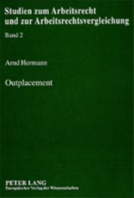 Outplacement - Eine Untersuchung Der Individualvertraglichen Gestaltung Und Kollektivarbeitsrechtlichen Aspekte Eines Neuen Instruments Des Personalabbaus