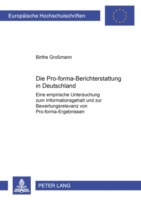 Die Pro-Forma-Berichterstattung in Deutschland - Eine Empirische Untersuchung Zum Informationsgehalt Und Zur Bewertungsrelevanz Von Pro-Forma-Ergebnissen
