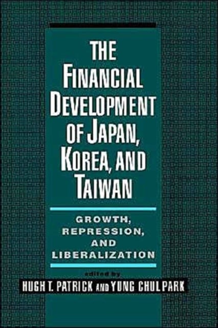 The Financial Development of Japan, Korea, and Taiwan - Growth, Repression, and Liberalization