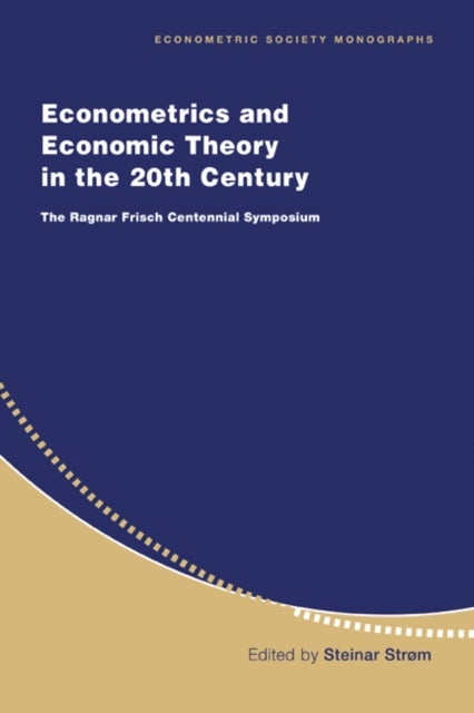 Econometrics and Economic Theory in the 20th Century - The Ragnar Frisch Centennial Symposium
