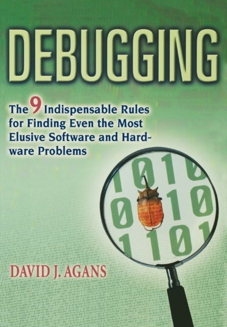 Debugging - The 9 Indispensable Rules for Finding Even the Most Elusive Software and Hardware Problems
