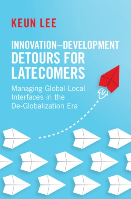 Innovation¿Development Detours for Latecomers - Managing Global-Local Interfaces in the De-Globalization Era