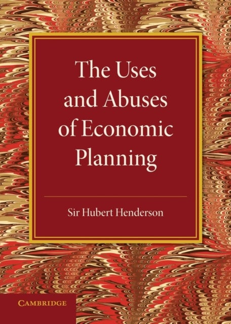 The Uses and Abuses of Economic Planning - The Rede Lecture, 1947