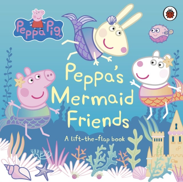 Peppa Pig: Peppa''s Mermaid Friends - A Lift-the-Flap Book