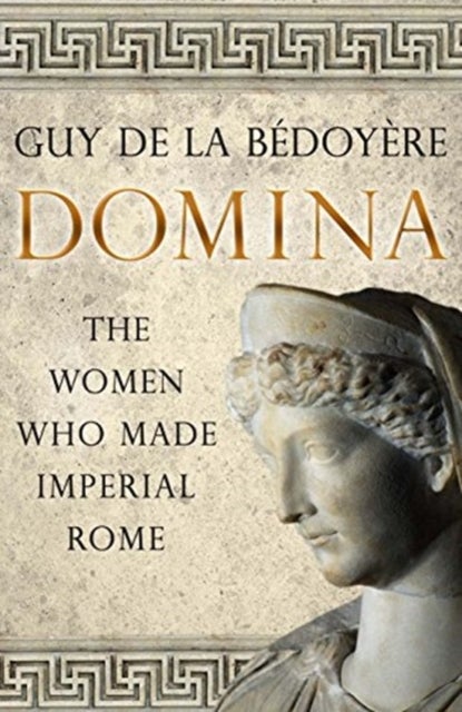 Domina – The Women Who Made Imperial Rome - The Women Who Made Imperial Rome