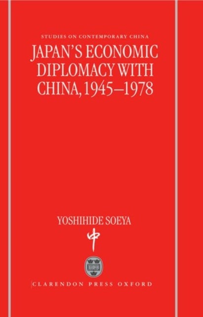 Japan''s Economic Diplomacy with China, 1945-1978