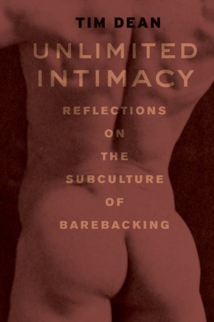 Unlimited Intimacy – Reflections on the Subculture of Barebacking - Reflections on the Subculture of Barebacking