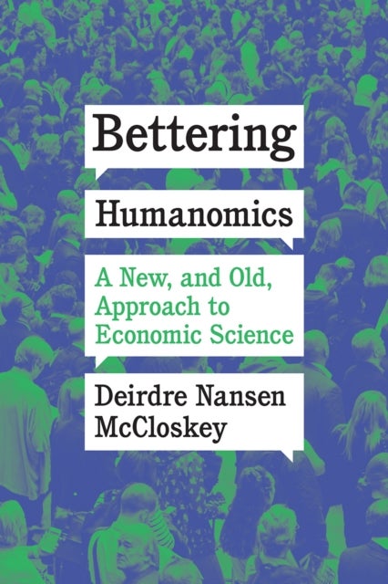 Bettering Humanomics – A New, and Old, Approach to  Economic Science - A New, and Old, Approach to Economic Science