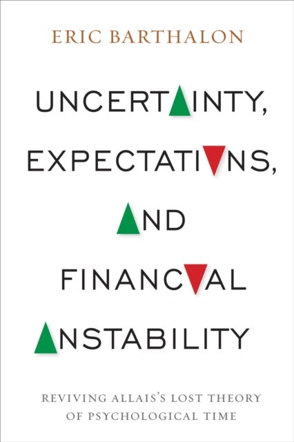 Uncertainty, Expectations, and Financial Instablility – Reviving Allais`s Lost Theory of Psychological Time - Reviving Allais's Lost Theory of Psychological Time