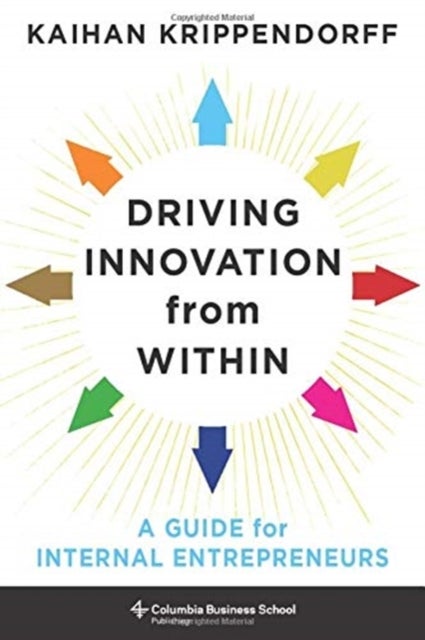 Driving Innovation from Within – A Guide for Internal Entrepreneurs - A Guide for Internal Entrepreneurs