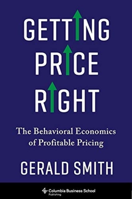 Getting Price Right – The Behavioral Economics of Profitable Pricing - The Behavioral Economics of Profitable Pricing