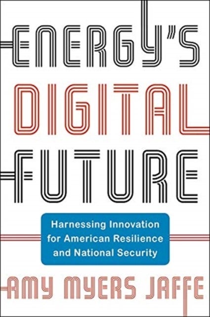 Energy's Digital Future – Harnessing Innovation for American Resilience and National Security