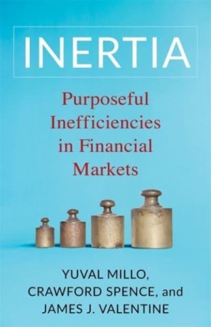 Inertia – Purposeful Inefficiencies in Financial Markets - Purposeful Inefficiencies in Financial Markets