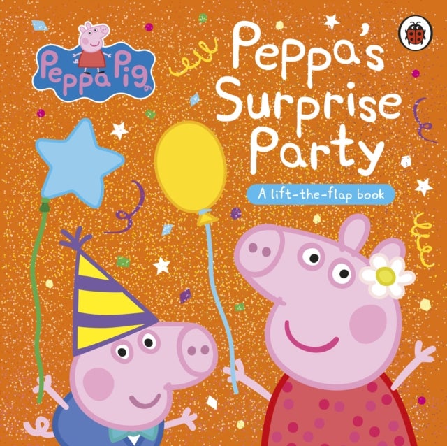 Peppa Pig: Peppa''s Surprise Party - A Lift-the-Flap Book