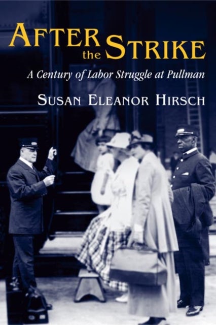 After the Strike - A Century of Labor Struggle at Pullman