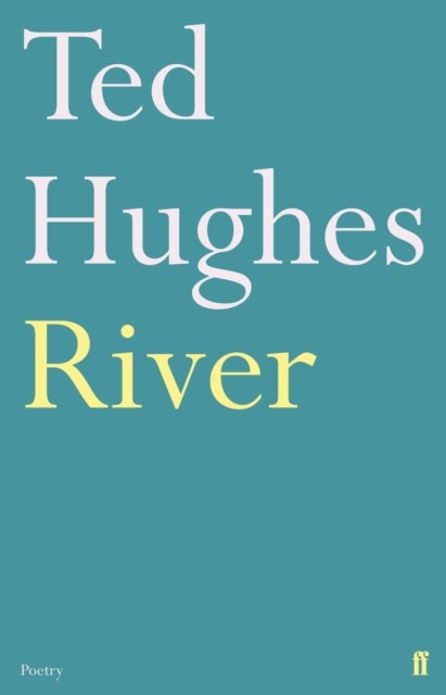 River - Poems by Ted Hughes