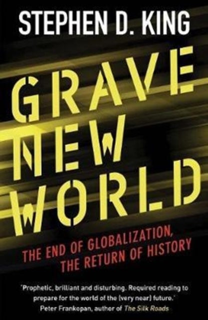 Grave New World – The End of Globalization, the Return of History - The End of Globalization, the Return of History