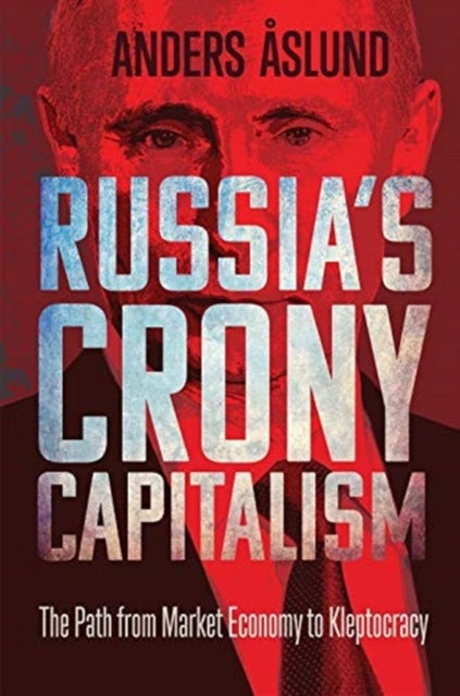 Russia`s Crony Capitalism – The Path from Market Economy to Kleptocracy - The Path from Market Economy to Kleptocracy