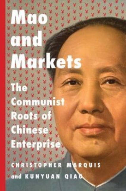 Mao and Markets – The Communist Roots of Chinese Enterprise - The Communist Roots of Chinese Enterprise