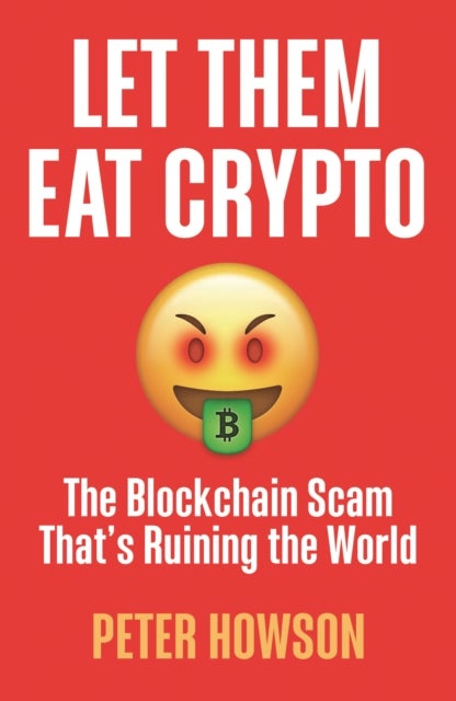 Let Them Eat Crypto – The Blockchain Scam That's Ruining the World - The Blockchain Scam That's Ruining the World