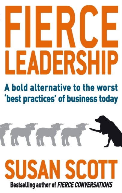 Fierce Leadership - A bold alternative to the worst 'best practices' of business today